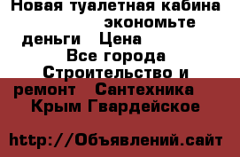 Новая туалетная кабина Ecostyle - экономьте деньги › Цена ­ 13 500 - Все города Строительство и ремонт » Сантехника   . Крым,Гвардейское